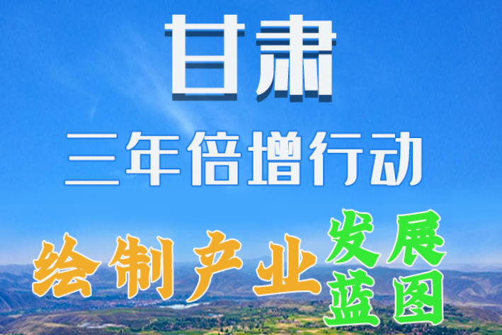 圖解|繪制產(chǎn)業(yè)發(fā)展三年倍增藍(lán)圖 甘肅這么做！