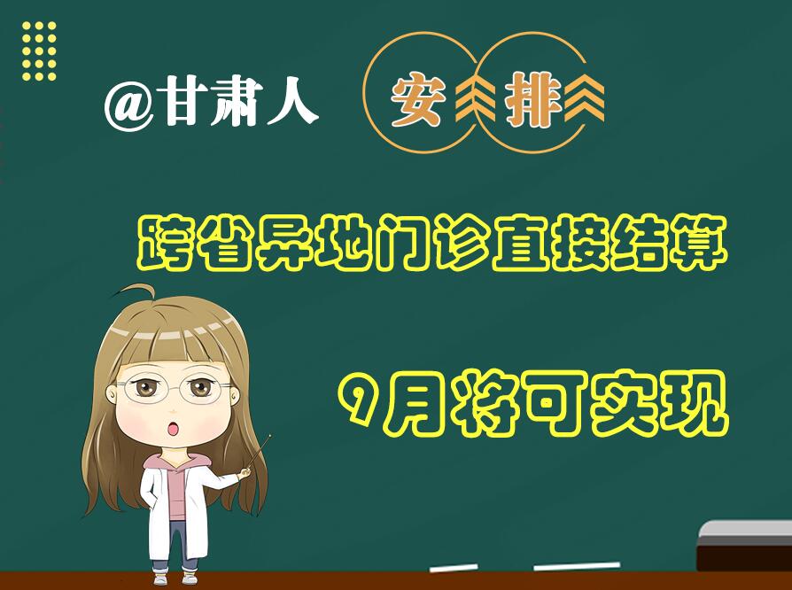長(zhǎng)圖|@甘肅人  安排！跨省異地門診直接結(jié)算9月將可實(shí)現(xiàn)