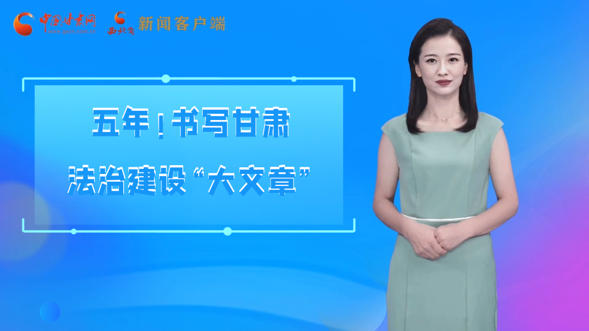 【喜迎黨代會 AI“小隴”有話說】五年！書寫甘肅法治建設“大文章”