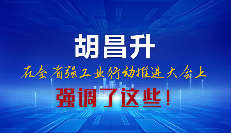 圖解|胡昌升在全省強工業(yè)行動推進大會上強調(diào)了這些！