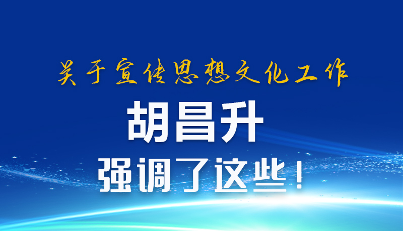 圖解|關(guān)于宣傳思想文化工作 胡昌升強(qiáng)調(diào)了這些！